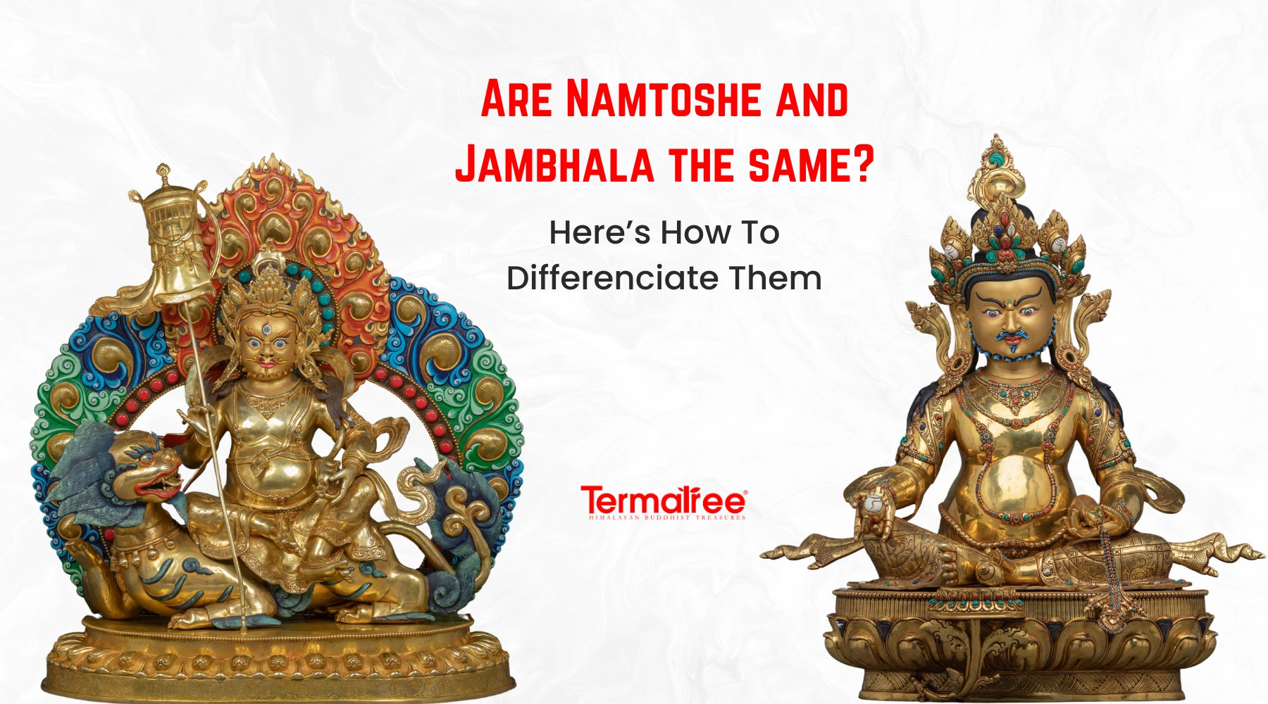 Among Buddhist deities Namtoshe (Vaishravana) and Jambhala (Dzambhala) hold the most important positions in both sculptural and religious practices