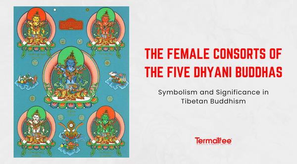 The Female Consorts of the Five Dhyani Buddhas: Symbolism and Significance in Tibetan Buddhism